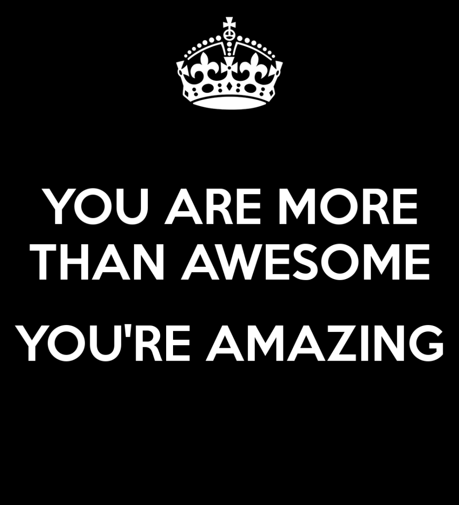 You are more than awesome, you’re amazing